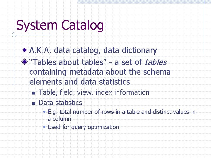 System Catalog A. K. A. data catalog, data dictionary “Tables about tables” - a