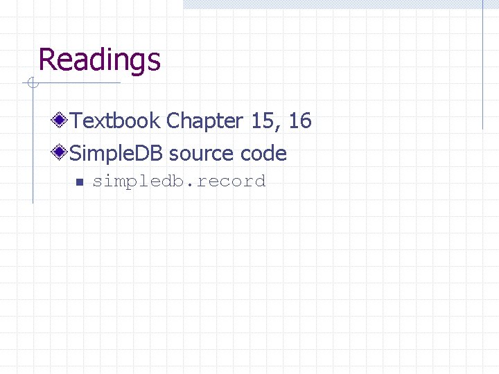 Readings Textbook Chapter 15, 16 Simple. DB source code n simpledb. record 