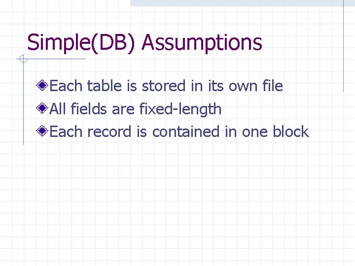 Simple(DB) Assumptions Each table is stored in its own file All fields are fixed-length