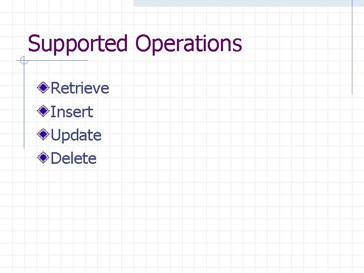 Supported Operations Retrieve Insert Update Delete 