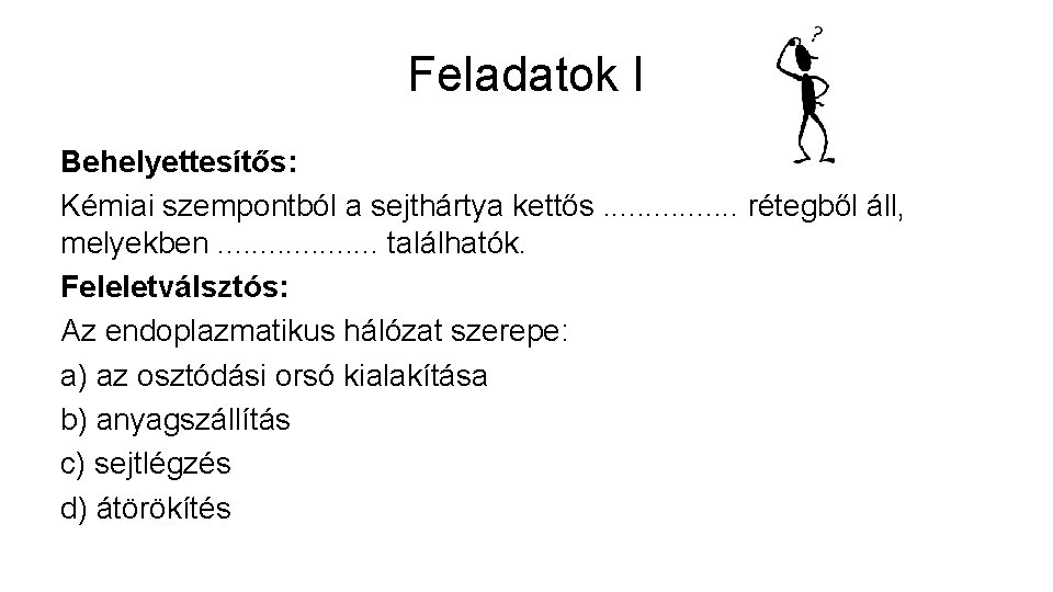 Feladatok I Behelyettesítős: Kémiai szempontból a sejthártya kettős. . . . rétegből áll, melyekben.