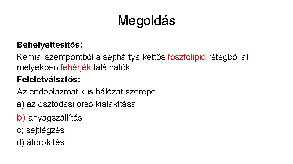 Megoldás Behelyettesítős: Kémiai szempontból a sejthártya kettős foszfolipid rétegből áll, melyekben fehérjék találhatók. Feleletválsztós: