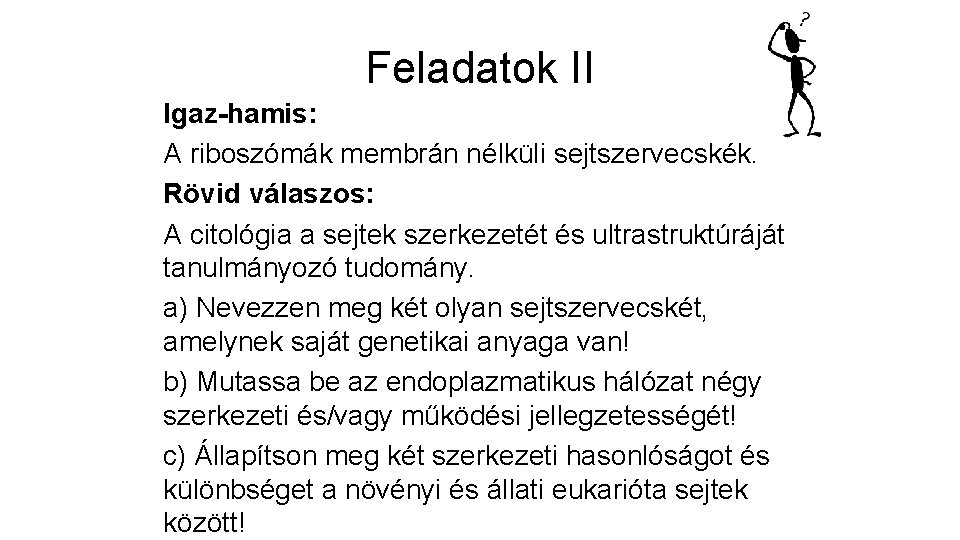 Feladatok II Igaz-hamis: A riboszómák membrán nélküli sejtszervecskék. Rövid válaszos: A citológia a sejtek