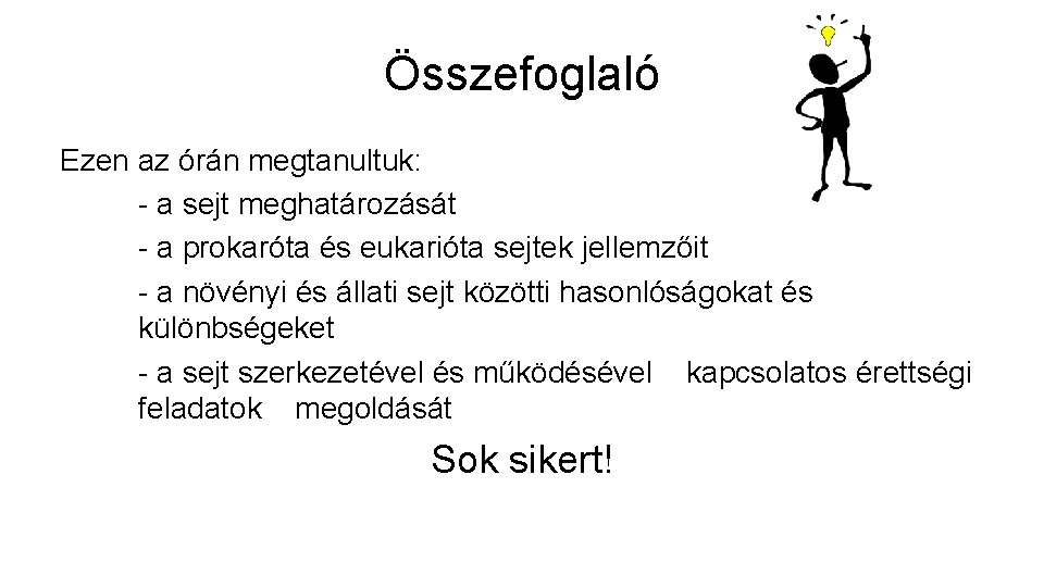 Összefoglaló Ezen az órán megtanultuk: - a sejt meghatározását - a prokaróta és eukarióta