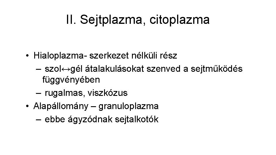 II. Sejtplazma, citoplazma • Hialoplazma- szerkezet nélküli rész – szol↔gél átalakulásokat szenved a sejtműködés