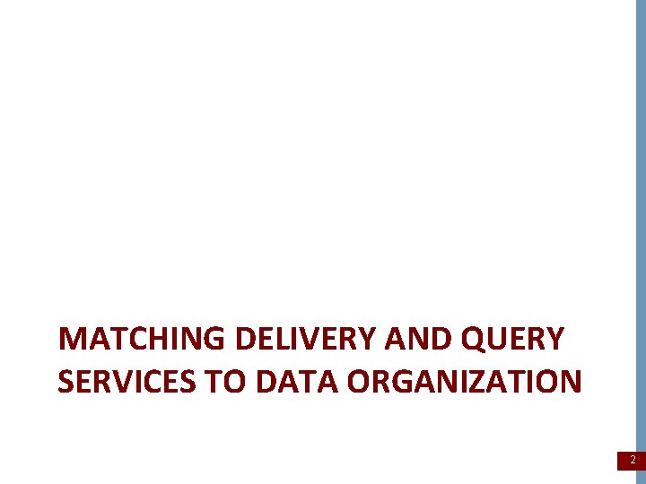 MATCHING DELIVERY AND QUERY SERVICES TO DATA ORGANIZATION 2 