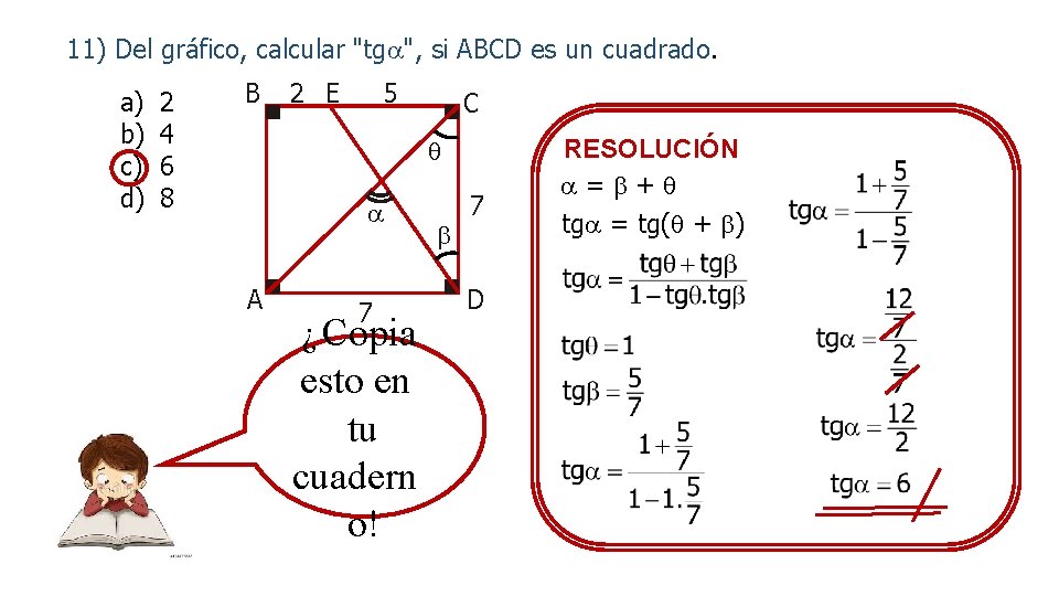 11) Del gráfico, calcular "tg ", si ABCD es un cuadrado. a) b) c)