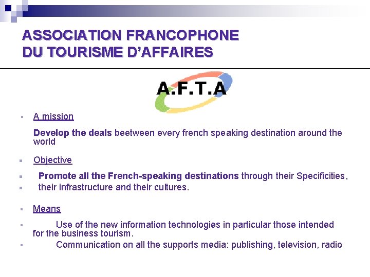 ASSOCIATION FRANCOPHONE DU TOURISME D’AFFAIRES A mission Develop the deals beetween every french speaking