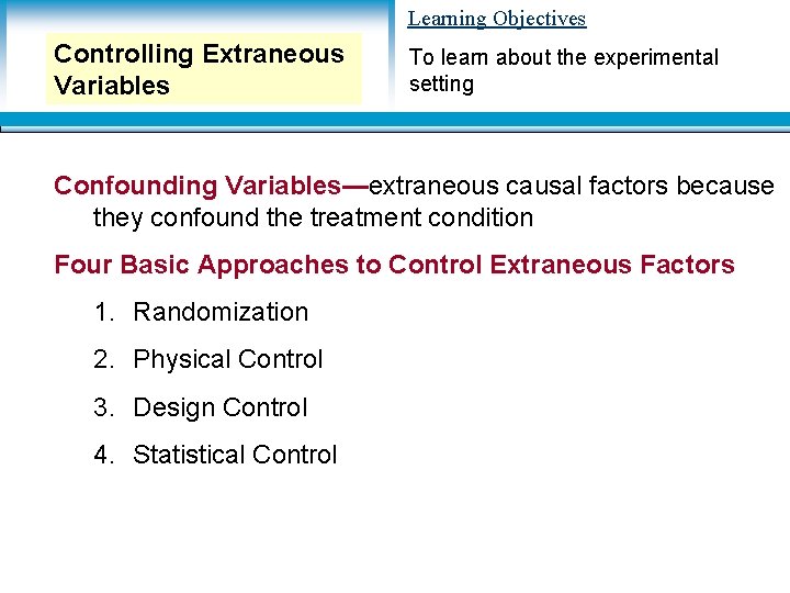 Learning Objectives Controlling Extraneous Variables To learn about the experimental setting Confounding Variables—extraneous causal