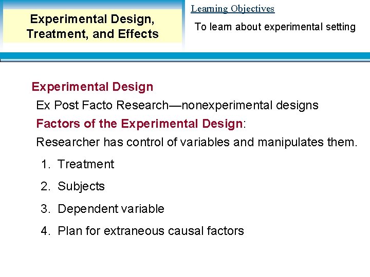 Experimental Design, Treatment, and Effects Learning Objectives To learn about experimental setting Experimental Design Experimental Design, Treatment, and Effects Learning Objectives To learn about experimental setting Experimental Design