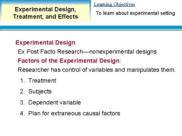 Experimental Design, Treatment, and Effects Learning Objectives To learn about experimental setting Experimental Design