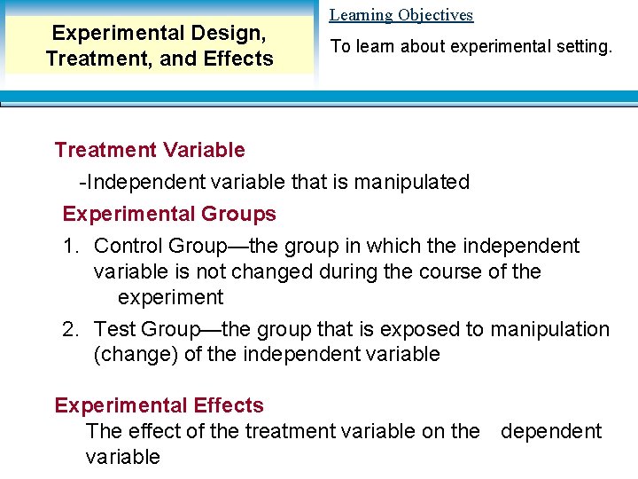 Experimental Design, Treatment, and Effects Learning Objectives To learn about experimental setting. Treatment Variable Experimental Design, Treatment, and Effects Learning Objectives To learn about experimental setting. Treatment Variable