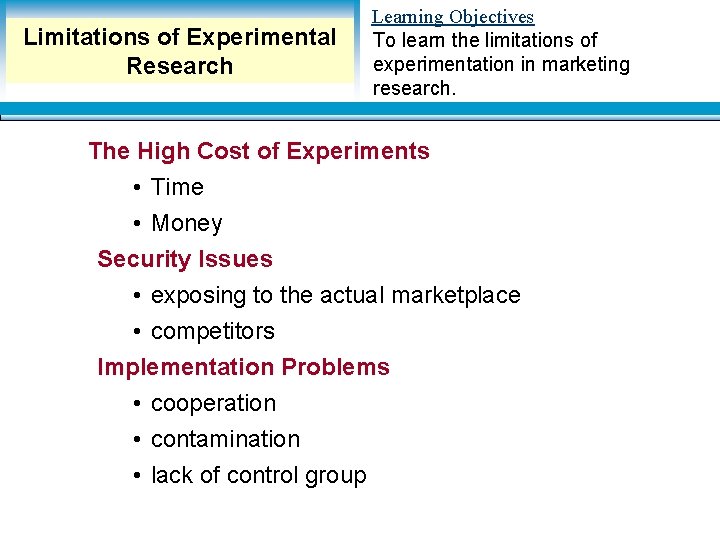 Limitations of Experimental Research Learning Objectives To learn the limitations of experimentation in marketing Limitations of Experimental Research Learning Objectives To learn the limitations of experimentation in marketing