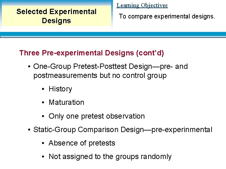 Selected Experimental Designs Learning Objectives To compare experimental designs. Three Pre-experimental Designs (cont’d) • Selected Experimental Designs Learning Objectives To compare experimental designs. Three Pre-experimental Designs (cont’d) •
