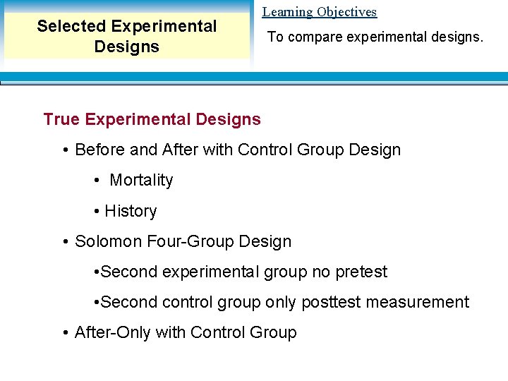 Selected Experimental Designs Learning Objectives To compare experimental designs. True Experimental Designs • Before Selected Experimental Designs Learning Objectives To compare experimental designs. True Experimental Designs • Before