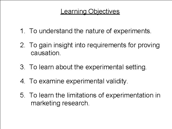 Learning Objectives 1. To understand the nature of experiments. 2. To gain insight into