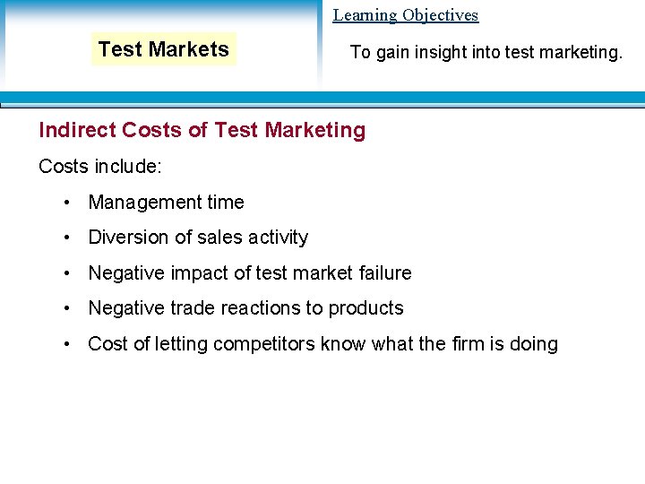 Learning Objectives Test Markets To gain insight into test marketing. Indirect Costs of Test Learning Objectives Test Markets To gain insight into test marketing. Indirect Costs of Test