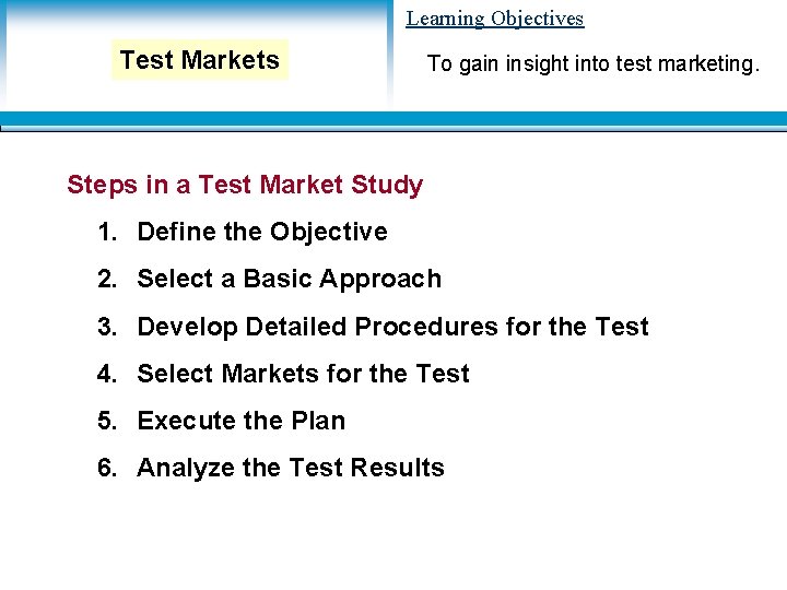 Learning Objectives Test Markets To gain insight into test marketing. Steps in a Test Learning Objectives Test Markets To gain insight into test marketing. Steps in a Test