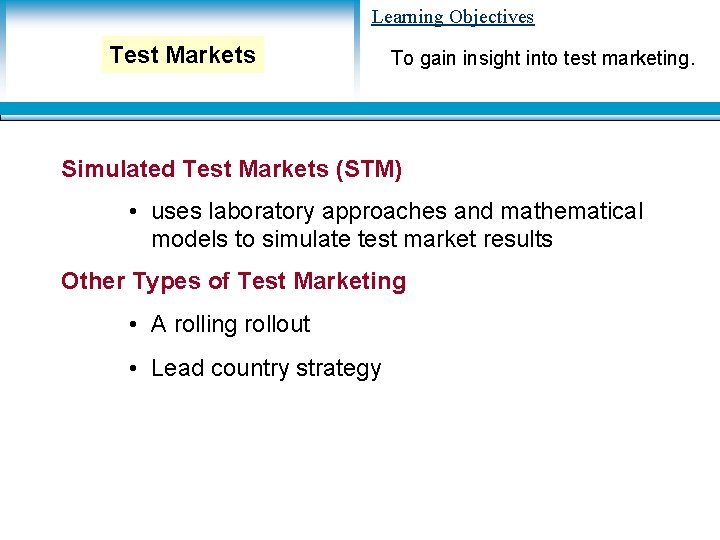 Learning Objectives Test Markets To gain insight into test marketing. Simulated Test Markets (STM) Learning Objectives Test Markets To gain insight into test marketing. Simulated Test Markets (STM)