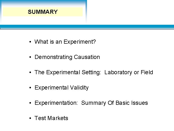 Learning Objectives SUMMARY • What is an Experiment? • Demonstrating Causation • The Experimental