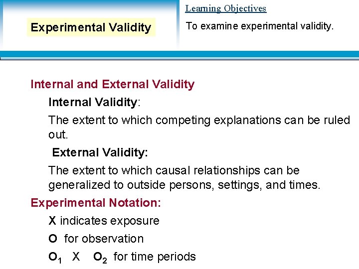 Learning Objectives Experimental Validity To examine experimental validity. Internal and External Validity Internal Validity: Learning Objectives Experimental Validity To examine experimental validity. Internal and External Validity Internal Validity: