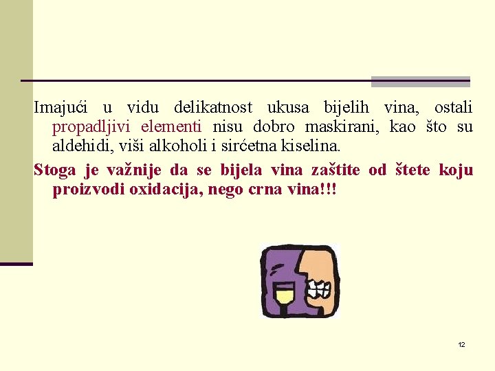 Imajući u vidu delikatnost ukusa bijelih vina, ostali propadljivi elementi nisu dobro maskirani, kao