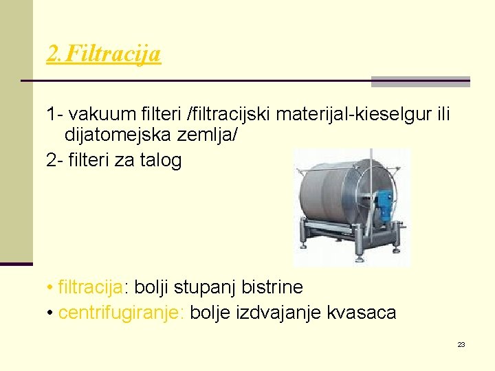 2. Filtracija 1 vakuum filteri /filtracijski materijal kieselgur ili dijatomejska zemlja/ 2 filteri za