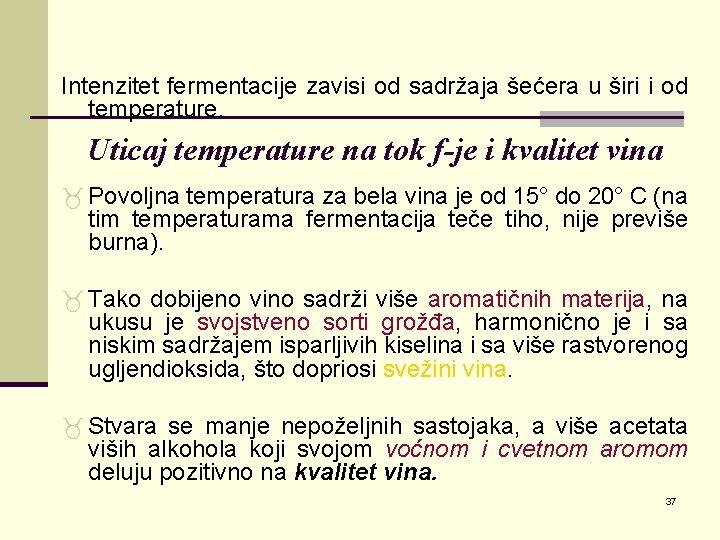 Intenzitet fermentacije zavisi od sadržaja šećera u širi i od temperature. Uticaj temperature na