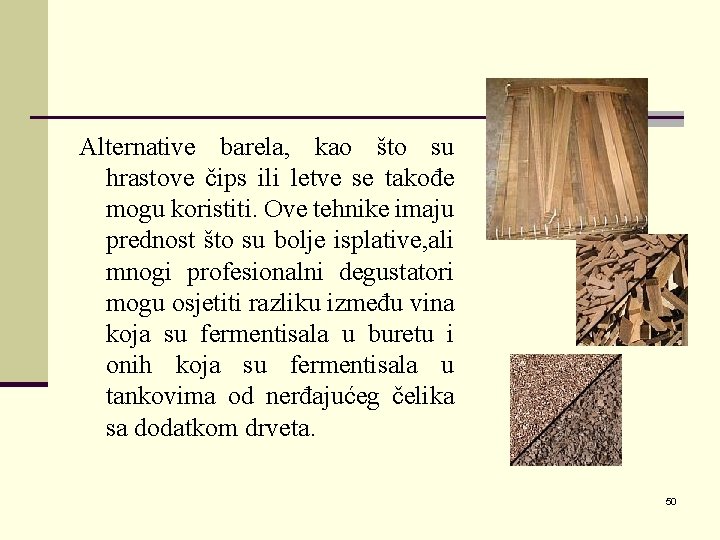 Alternative barela, kao što su hrastove čips ili letve se takođe mogu koristiti. Ove