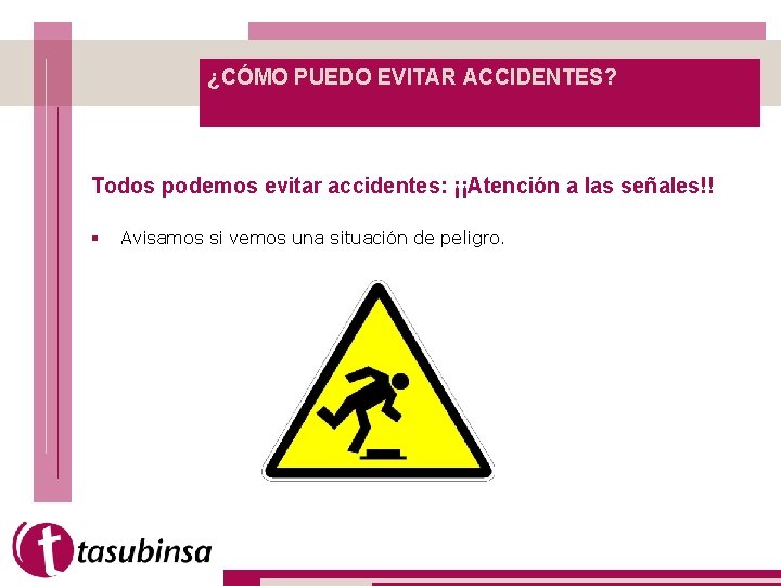 ¿CÓMO PUEDO EVITAR ACCIDENTES? Todos podemos evitar accidentes: ¡¡Atención a las señales!! § Avisamos