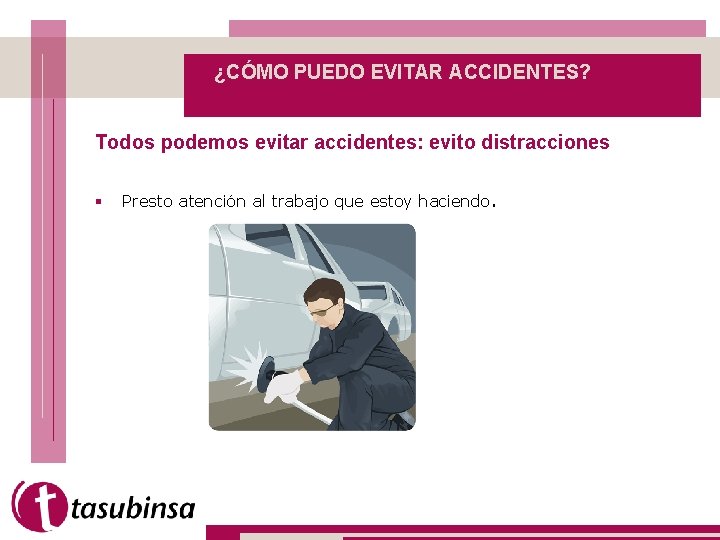 ¿CÓMO PUEDO EVITAR ACCIDENTES? Todos podemos evitar accidentes: evito distracciones § Presto atención al