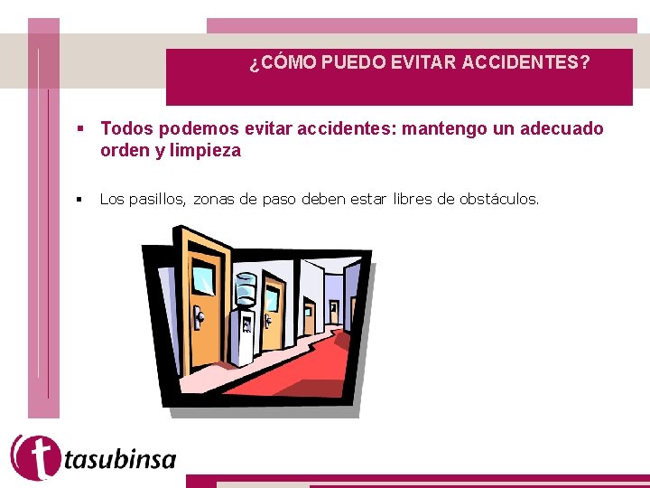 ¿CÓMO PUEDO EVITAR ACCIDENTES? § Todos podemos evitar accidentes: mantengo un adecuado orden y