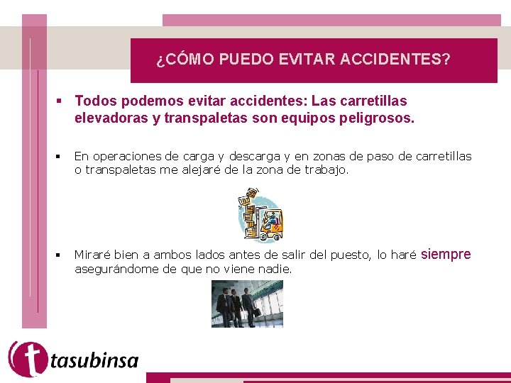 ¿CÓMO PUEDO EVITAR ACCIDENTES? § Todos podemos evitar accidentes: Las carretillas elevadoras y transpaletas