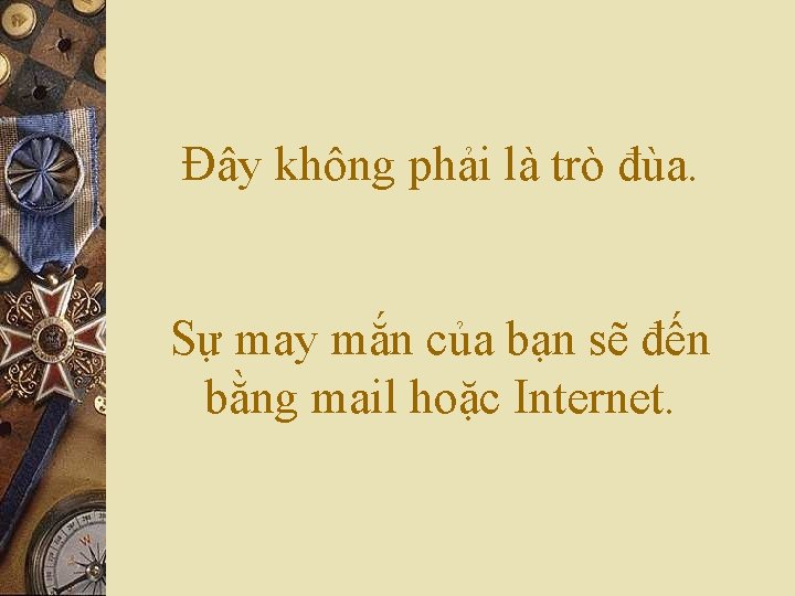 Đây không phải là trò đùa. Sự may mắn của bạn sẽ đến bằng