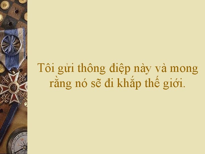 Tôi gửi thông điệp này và mong rằng nó sẽ đi khắp thế giới.