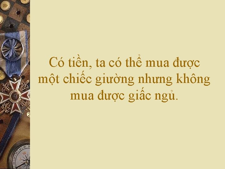 Có tiền, ta có thể mua được một chiếc giường nhưng không mua được