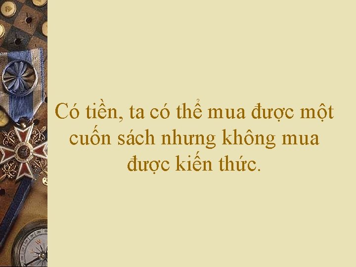 Có tiền, ta có thể mua được một cuốn sách nhưng không mua được
