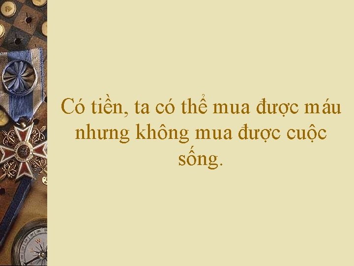 Có tiền, ta có thể mua được máu nhưng không mua được cuộc sống.