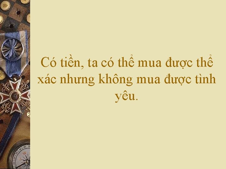 Có tiền, ta có thể mua được thể xác nhưng không mua được tình