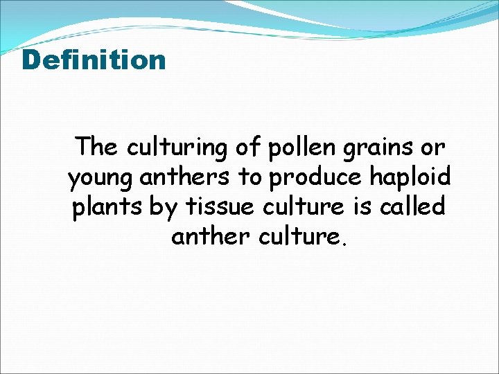 Definition The culturing of pollen grains or young anthers to produce haploid plants by