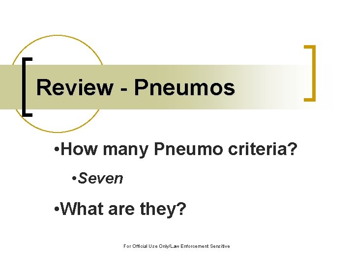 Review - Pneumos • How many Pneumo criteria? • Seven • What are they?
