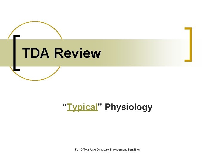 TDA Review “Typical” Physiology For Official Use Only/Law Enforcement Sensitive 