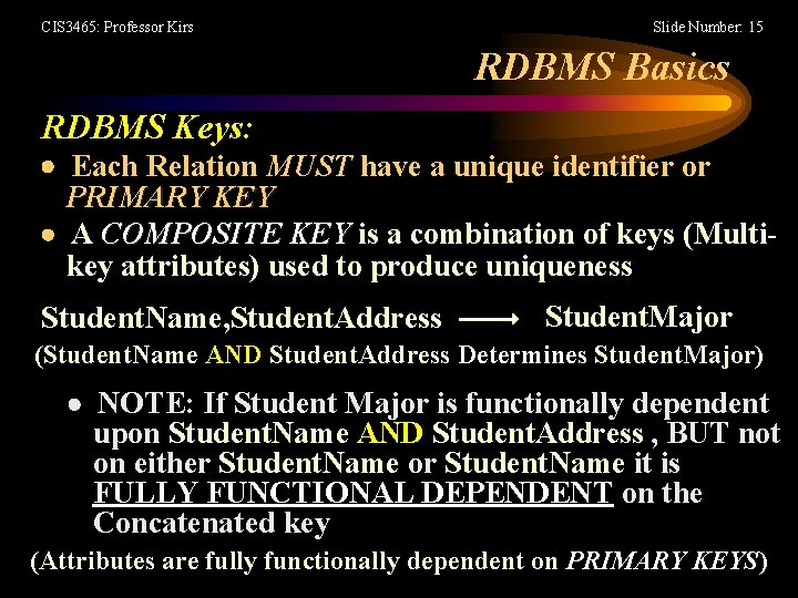CIS 3465: Professor Kirs Slide Number: 15 RDBMS Basics RDBMS Keys: Each Relation MUST