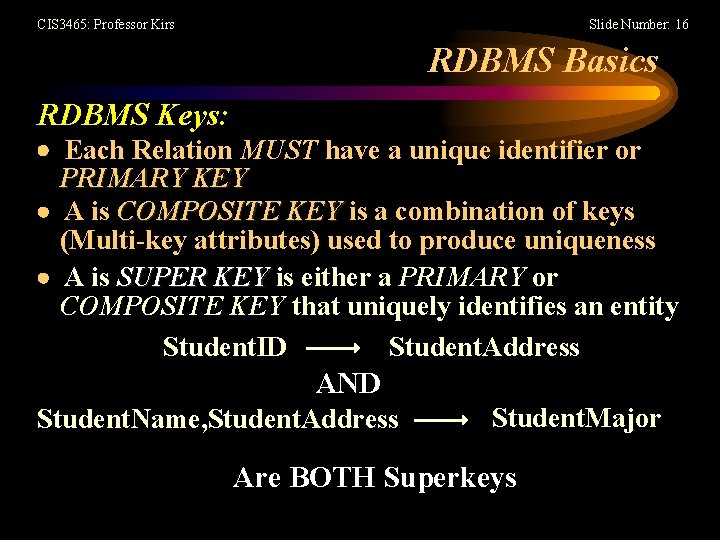 CIS 3465: Professor Kirs Slide Number: 16 RDBMS Basics RDBMS Keys: Each Relation MUST