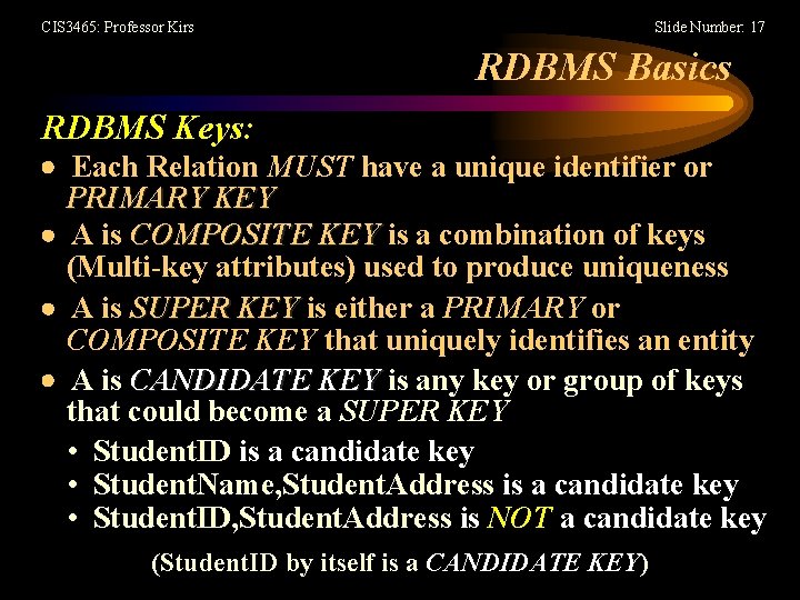 CIS 3465: Professor Kirs Slide Number: 17 RDBMS Basics RDBMS Keys: Each Relation MUST
