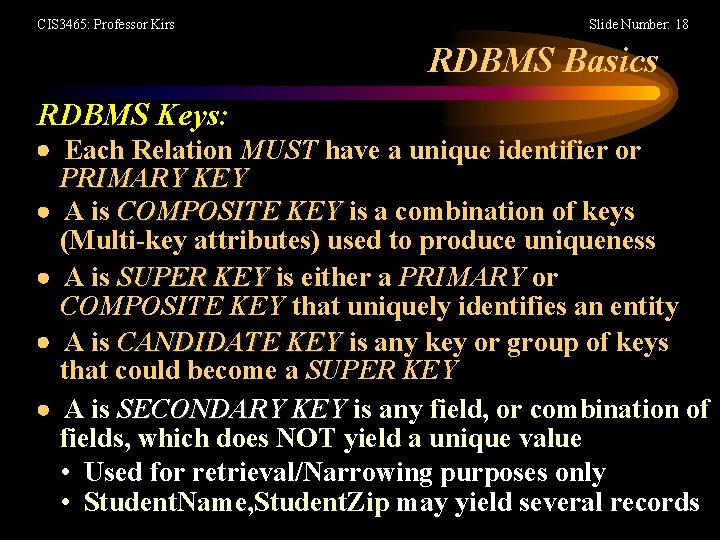 CIS 3465: Professor Kirs Slide Number: 18 RDBMS Basics RDBMS Keys: Each Relation MUST