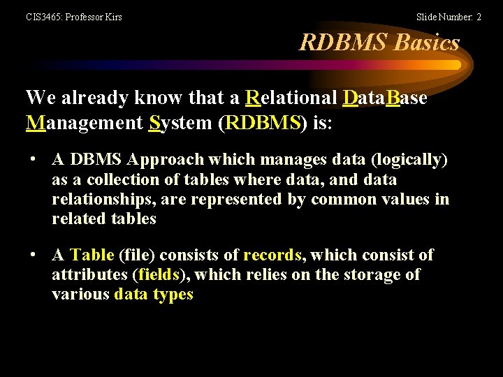 CIS 3465: Professor Kirs Slide Number: 2 RDBMS Basics We already know that a