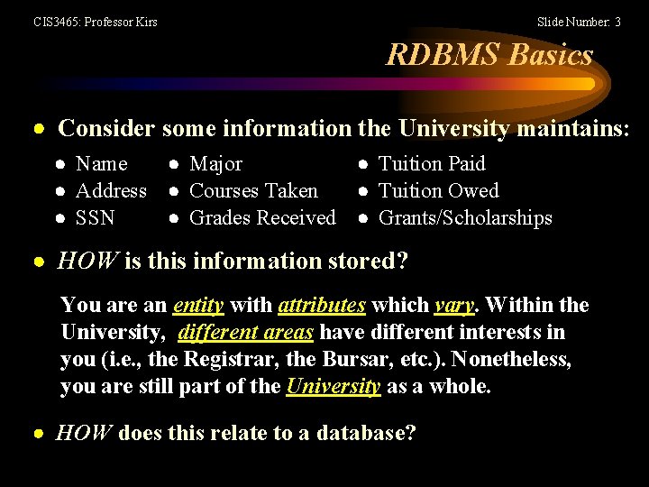 CIS 3465: Professor Kirs Slide Number: 3 RDBMS Basics Consider some information the University