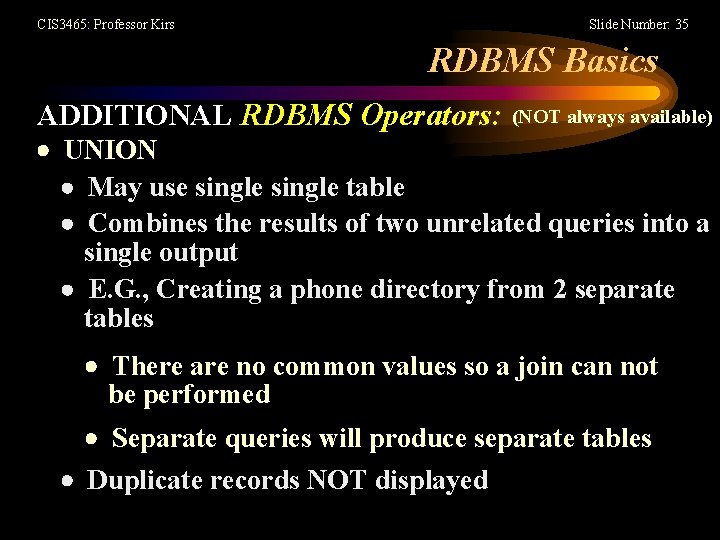 CIS 3465: Professor Kirs Slide Number: 35 RDBMS Basics ADDITIONAL RDBMS Operators: (NOT always