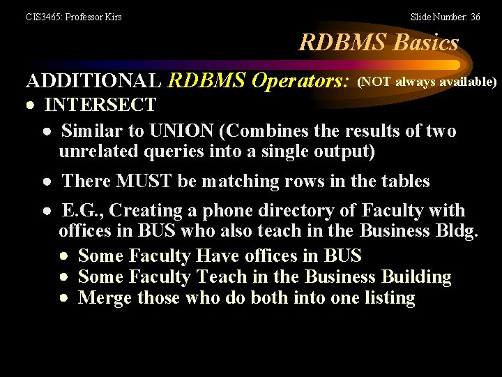 CIS 3465: Professor Kirs Slide Number: 36 RDBMS Basics ADDITIONAL RDBMS Operators: (NOT always